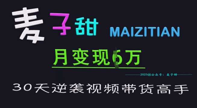 麦子甜30天逆袭视频带货高手,单月变现6W加特训营-轻创社项目网
