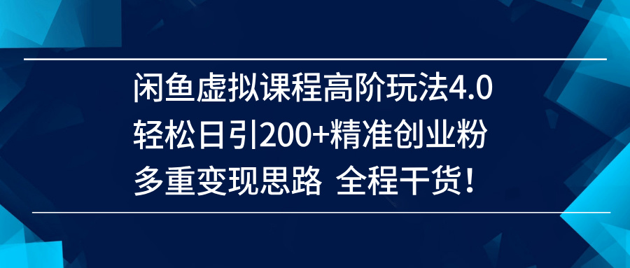 图片[1]-（14153期）闲鱼虚拟课程高阶玩法4.0，轻松日引200+精准创业粉，多重变现思路全程干货！