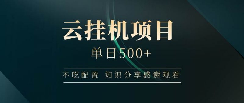 (14531期)云挂机项目单日500+ 不吃配置,知识分享感谢观看-轻创社项目网