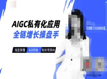 AIGC私有化应用全链增长操盘手,浅显易懂,从0开始轻松,驾驭AI-轻创社项目网