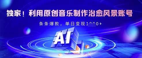 独家!利用原创音乐制作治愈风景账号,条条爆款,单日变现多张-轻创社项目网