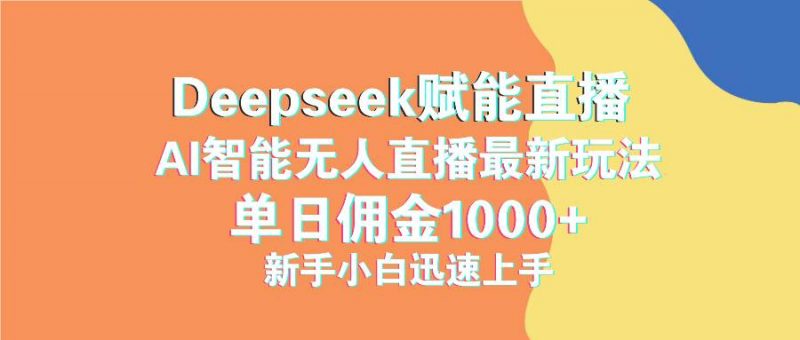 (14482期)最新抖音直播最新玩法 deepseek赋能直播 单日佣金1000+ 新手小白快速上手-轻创社项目网