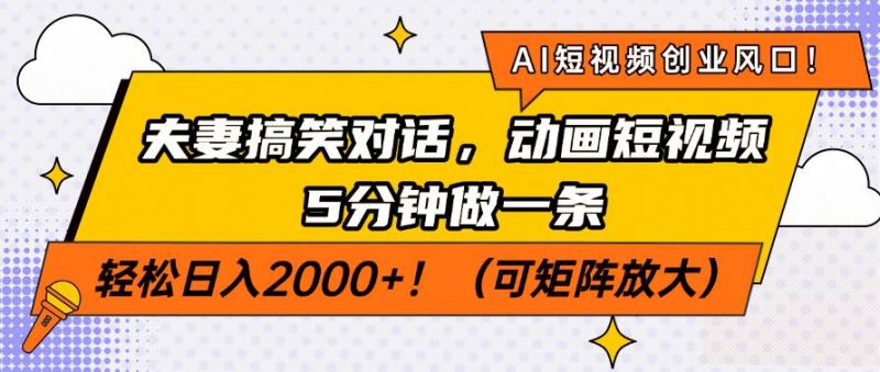 (14583期)AI短视频创业风口!夫妻搞笑对话,动画短视频5分钟做一条,轻松日入200…-轻创社项目网