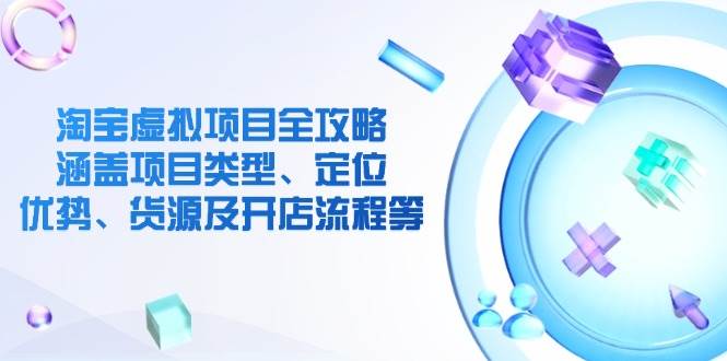 图片[1]-（14382期）淘宝虚拟项目全攻略：涵盖项目类型、定位、优势、货源及开店流程等