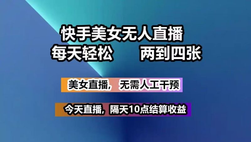 快手美女无人直播, 每天最少一到三张,全程托管无需人工干涉-轻创社项目网