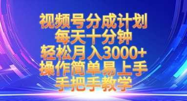 视频号分成计划，每天十分钟，轻松月入3k+，操作简单易上手，手把手教学-轻创社项目网