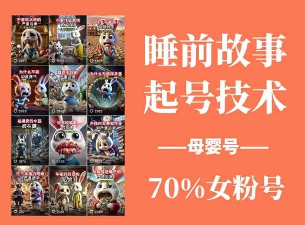 睡前故事起号技术,母婴号涨粉,70%女粉,百分百原创-轻创社项目网