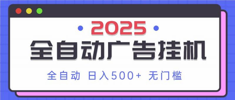 (14356期)2025最新全自动广告挂机 单机500+实操分享 小白可无脑操作-轻创社项目网