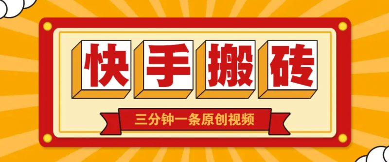 快手短视频搬砖玩法,三分钟一条原创视频,多种类型通用方法,轻松月入万元-轻创社项目网
