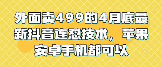 外面卖499的4月底最新抖音连怼技术,苹果安卓手机都可以-轻创社项目网