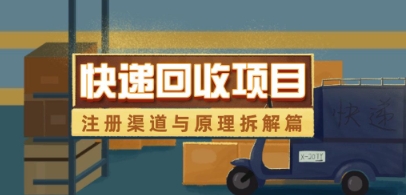 快递回收项目拆解_注册渠道与全流程原理解析-轻创社项目网
