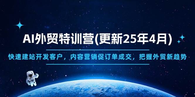 (14455期)AI外贸特训营(更新25年4月),快速建站开发客户,内容营销促订单成交,…-轻创社项目网