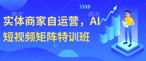 实体商家自运营,AI短视频矩阵特训班-轻创社项目网