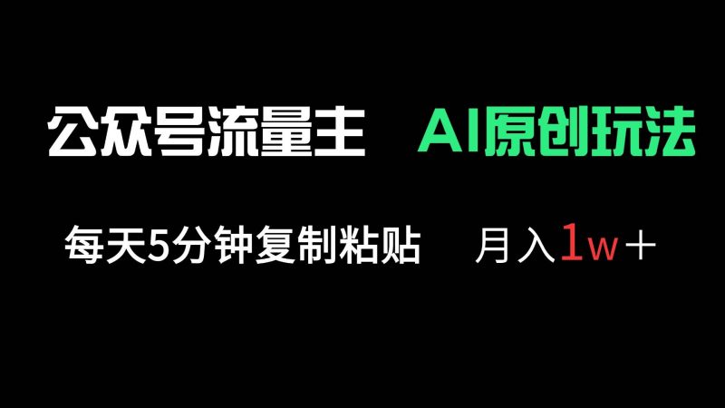 (14246期)公众号流量主多赛道原创玩法,每天5分钟复制粘贴,月入1万+-轻创社项目网