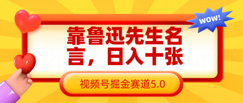 靠鲁迅先生名言,日入十张长期简单高效,视频号掘金赛道5.0-轻创社项目网