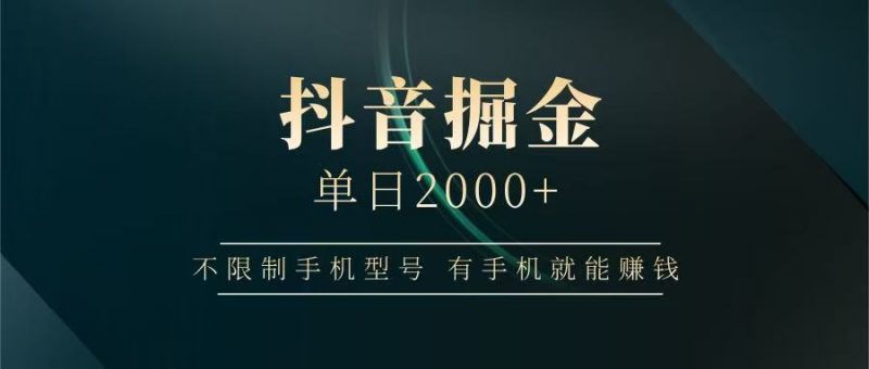 抖音掘金单日2000+,有手机就能赚钱,背靠抖音大厂提现稳定安全无风险-轻创社项目网