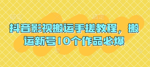 抖音影视搬运手搓教程,搬运新号10个作品必爆-轻创社项目网
