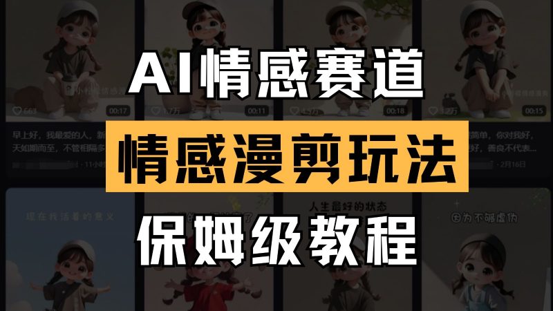 AI情感赛道 情感漫剪玩法 保姆级教程 操作简单 一鱼多吃-轻创社项目网