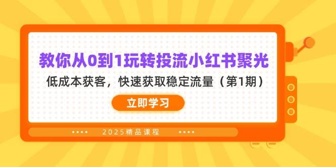 教你从0到1玩转投流小红书聚光,低成本获客,快速获取稳定流量(第1期)-轻创社项目网