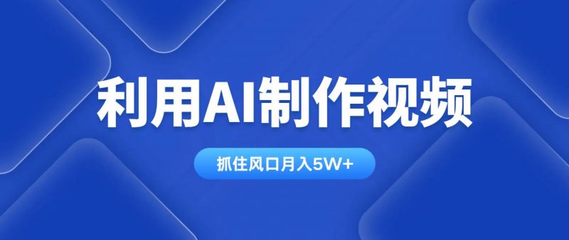 (14333期)利用AI制作视频,学会一种方法全平台通用月入5W+-轻创社项目网