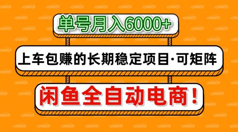 闲鱼全自动电商,月入6000+,上车包赚的长期稳定项目【可矩阵放大】-轻创社项目网