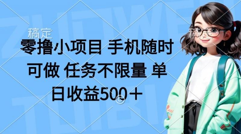 (14293期)零撸小项目 手机随时可做 任务不限量 单日收益500+-轻创社项目网