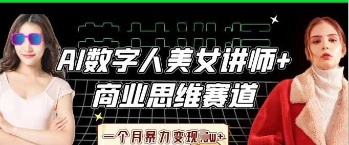 AI数字人美女讲师+商业思维赛道,一个月暴力变现过W+-轻创社项目网