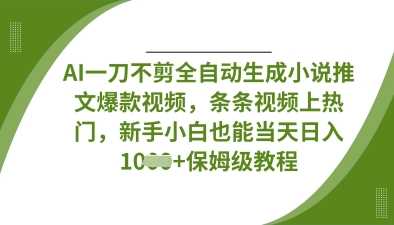 AI一刀不剪全自动生成小说推文爆款视频,条条视频上热门,新手小白也能当天日入数张-轻创社项目网
