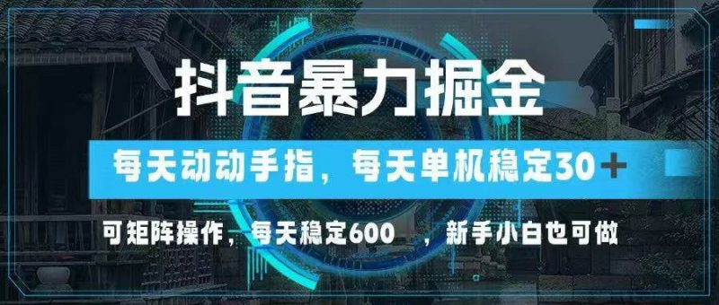 （14541期）抖音暴力掘金，动动手指就可以，单机30+，可矩阵操作，每天稳定600+，…-轻创社项目网