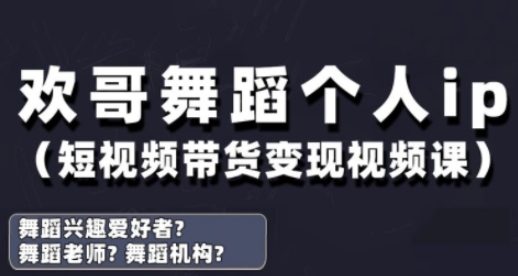 抖音舞蹈账号运营与变现实战课,舞蹈个人ip短视频带货变现-轻创社项目网