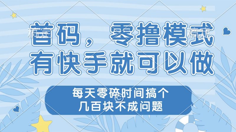 (14606期)零撸模式,有快手就可以做,每天零碎时间搞个几百块不成问题-轻创社项目网