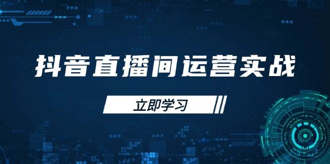 (14250期)抖音直播间运营实战48+50期:学习账号管理与流量模型 掌握付费推广提升GMV-轻创社项目网
