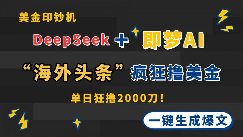(14507期)DeepSeek+即梦AI出海,美金印钞机,在“海外头条”疯狂撸美金,一键生…-轻创社项目网