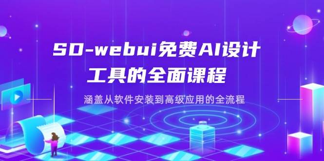 (14324期)SD-webui免费AI设计工具的全面课程,涵盖从软件安装到高级应用的全流程-轻创社项目网