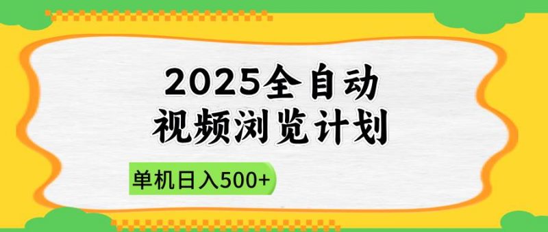 （14525期）2025全自动视频浏览计划，单机日入500+新手小白直接开干-轻创社项目网