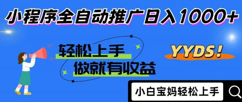 (14409期)2025年最新风口,小程序自动推广,,稳定日入1000+,小白轻松上手-轻创社项目网