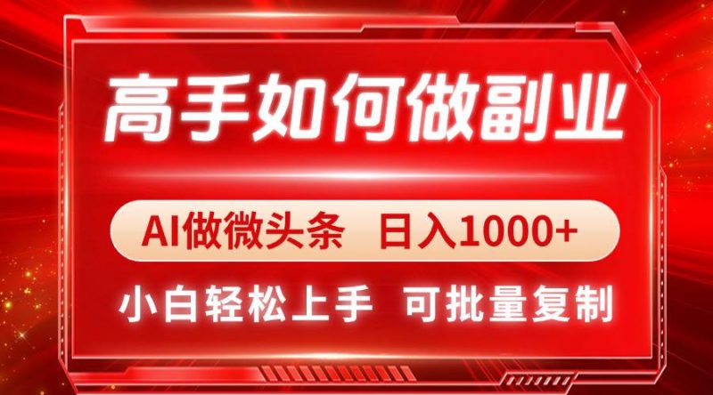 (14463期)高手如何做副业,AI微头条 日入1000+,小白轻松上手-轻创社项目网
