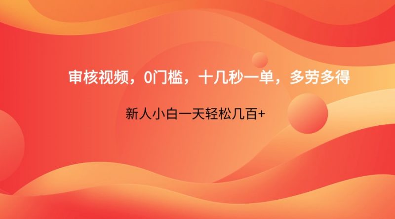 审核视频,0门槛,十几秒一单,多劳多得,新人小白一天轻松几百+-轻创社项目网