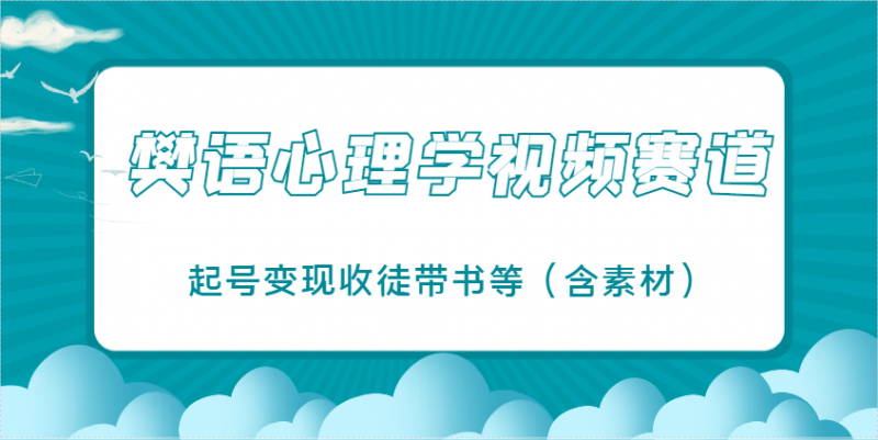 樊语心理学视频教学,最近爆火的视频赛道,起号变现收徒带书等(含素材)-轻创社项目网