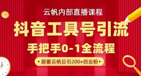 【云帆内部直播课】抖音工具号引流玩法,单号单日引300+精准创业粉-轻创社项目网