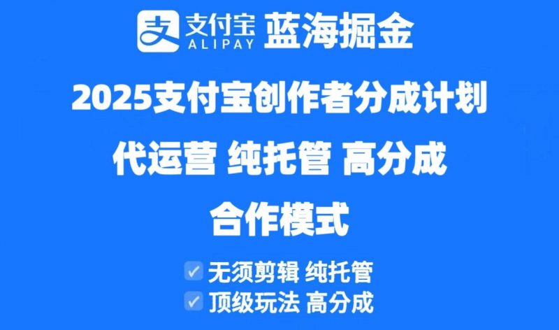 （14549期）2025支付宝创作者分成计划代运营，纯托管，高分成，合作模式！-轻创社项目网