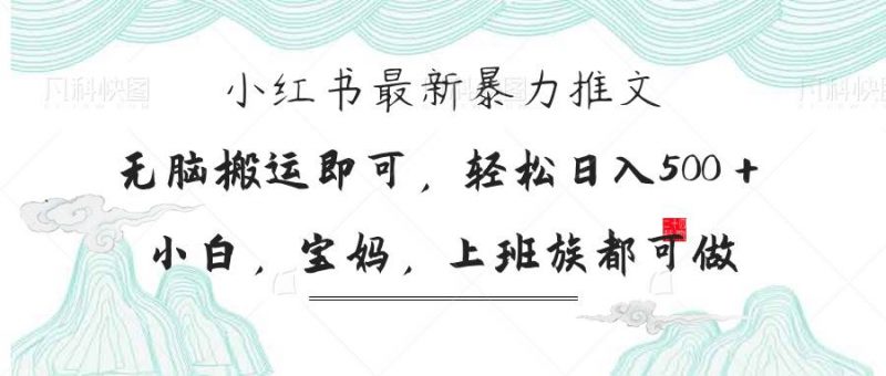 (14251期)小红书暴力推文,小白宝妈均可做,日入300+-轻创社项目网