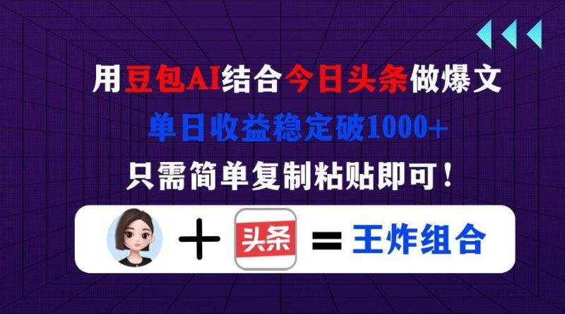 (14334期)用豆包结合今日头条做爆文,单日收益稳定破1000+,只需简单复制粘贴即可!-轻创社项目网