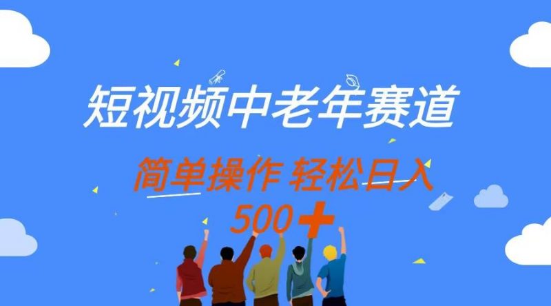 (14399期)短视频中老年赛道,操作简单,多平台收益,无脑搬运日入500+-轻创社项目网