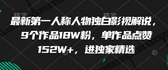 最新第一人称人物独白影视解说,9个作品18W粉,单作品点赞152W+,进独家精选-轻创社项目网