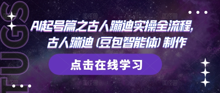 AI起号篇之古人蹦迪实操全流程,古人蹦迪(豆包智能体)制作-轻创社项目网