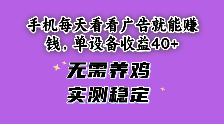 图片[1]-（14767期）手机每天看看广告就能赚钱，单设备收益40+ 无需养鸡，实测稳定