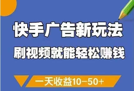 快手广告新玩法,刷视频就能轻松挣钱,一天收益10-50+-轻创社项目网