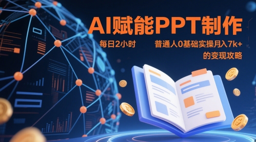 AI赋能PPT制作,每日2小时,普通人0基础实操月入7k+ 的变现攻略-轻创社项目网