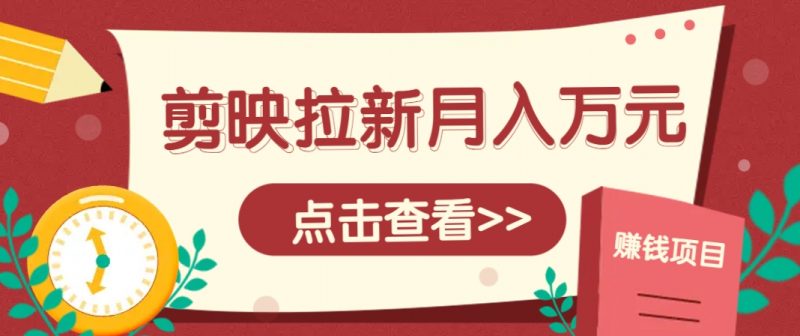 剪映拉新推广项目,5个粉丝就能操作,月入1w+超详细攻略!【附入口】-轻创社项目网